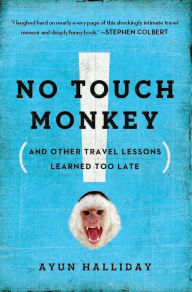 Title: No Touch Monkey!: And Other Travel Lessons Learned Too Late, Author: Ayun Halliday