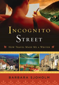 Title: Incognito Street: How Travel Made Me a Writer, Author: Barbara Sjoholm