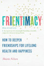 Frientimacy: How to Deepen Friendships for Lifelong Health and Happiness