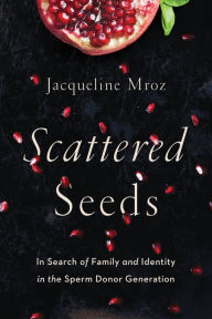 Title: Scattered Seeds: In Search of Family and Identity in the Sperm Donor Generation, Author: Beijing World Publishing Corporation