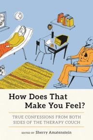 Title: How Does That Make You Feel?: True Confessions from Both Sides of the Therapy Couch, Author: Sherry Amatenstein