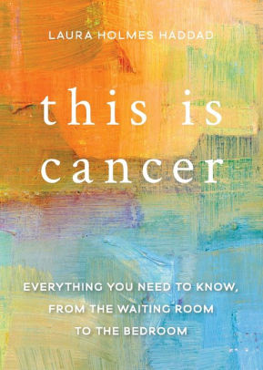 This is Cancer: Everything You Need to Know, from the Waiting Room to the Bedroom