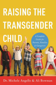 Title: Raising the Transgender Child: A Complete Guide for Parents, Families, and Caregivers, Author: Michele Angello