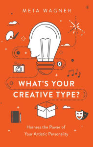 Title: What's Your Creative Type?: Harness the Power of Your Artistic Personality, Author: Meta Wagner