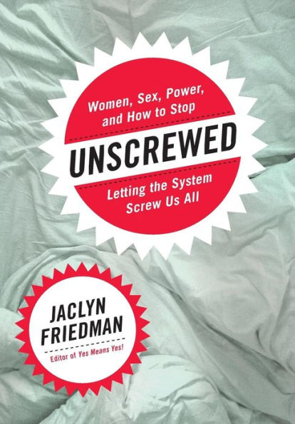 Unscrewed: Women, Sex, Power, and How to Stop Letting the System Screw Us All