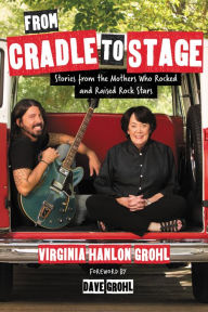 Title: From Cradle to Stage: Stories from the Mothers Who Rocked and Raised Rock Stars, Author: Cabaret Noir