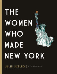Title: The Women Who Made New York, Author: Julie Scelfo
