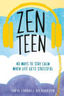 Zen Teen: 40 Ways to Stay Calm When Life Gets Stressful