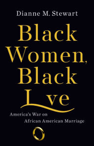 Title: Black Women, Black Love: America's War on African American Marriage, Author: Dianne M Stewart