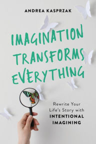 Download google books pdf online Imagination Transforms Everything: Rewrite Your Life's Story with