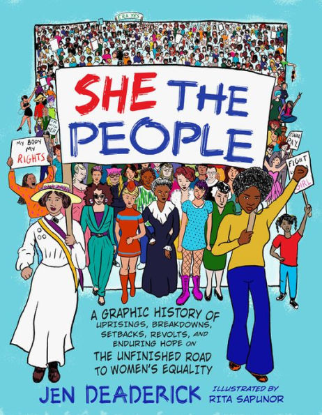 She the People: A Graphic History of Uprisings, Breakdowns, Setbacks, Revolts, and Enduring Hope on Unfinished Road to Women's Equality