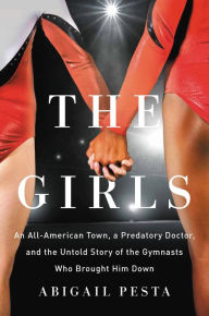 Download ebooks for mobile phones for free The Girls: An All-American Town, a Predatory Doctor, and the Untold Story of the Gymnasts Who Brought Him Down English version 9781580058803  by Abigail Pesta