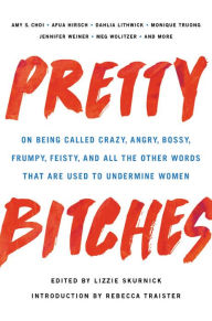 Free books database download Pretty Bitches: On Being Called Crazy, Angry, Bossy, Frumpy, Feisty, and All the Other Words That Are Used to Undermine Women 9781580059190 (English Edition) by Lizzie Skurnick, Rebecca Traister iBook DJVU