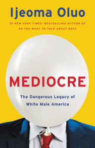 Rapidshare ebooks and free ebook download Mediocre: The Dangerous Legacy of White Male America 9781580059510 (English literature) MOBI PDB DJVU by Ijeoma Oluo