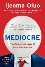 Title: Mediocre: The Dangerous Legacy of White Male America, Author: Ijeoma Oluo