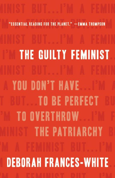 the Guilty Feminist: You Don't Have to Be Perfect Overthrow Patriarchy