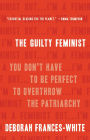 The Guilty Feminist: You Don't Have to Be Perfect to Overthrow the Patriarchy