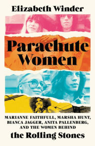 Download free ebooks google books Parachute Women: Marianne Faithfull, Marsha Hunt, Bianca Jagger, Anita Pallenberg, and the Women Behind the Rolling Stones 9781580059589 by Elizabeth Winder, Elizabeth Winder