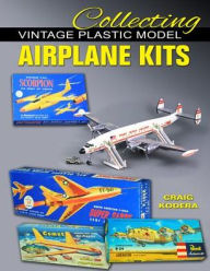 Title: Collecting Vintage Plastic Model Airplane Kits, Author: Craig Kodera