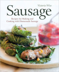Title: Sausage: Recipes for Making and Cooking with Homemade Sausage [A Cookbook], Author: Victoria Wise