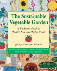 Title: The Sustainable Vegetable Garden: A Backyard Guide to Healthy Soil and Higher Yields, Author: John Jeavons