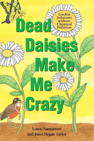 Title: Dead Daisies Make Me Crazy: Garden Solutions Without Chemical Pollution, Author: Loren Nancarrow