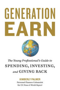 Title: Generation Earn: The Young Professional's Guide to Spending, Investing, and Giving Back, Author: Kimberly Palmer