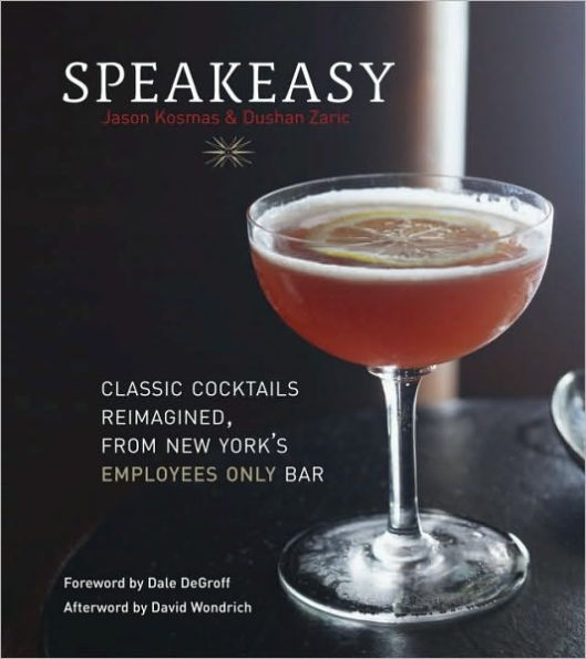 Speakeasy: The Employees Only Guide to Classic Cocktails Reimagined [A Cocktail Recipe Book]