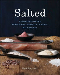 Title: Salted: A Manifesto on the World's Most Essential Mineral, with Recipes [A Cookbook], Author: Mark Bitterman