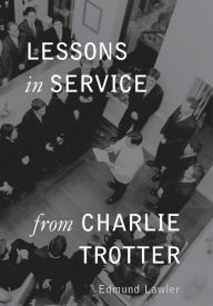 Title: Lessons in Service from Charlie Trotter, Author: Edmund Lawler