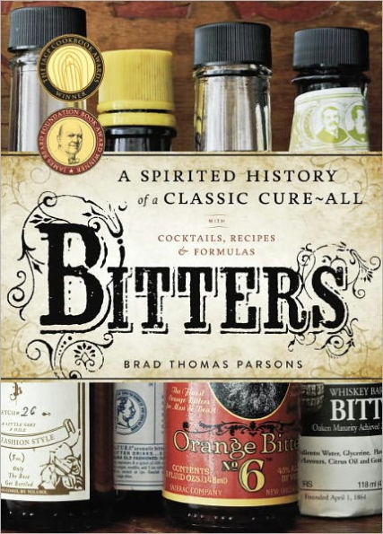 Bitters: a Spirited History of Classic Cure-All, with Cocktails, Recipes, and Formulas