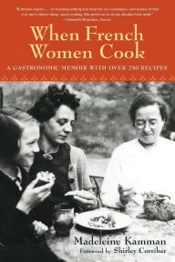 Title: When French Women Cook: A Gastronomic Memoir with Over 250 Recipes, Author: Madeleine Kamman