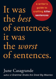 Title: It Was the Best of Sentences, It Was the Worst of Sentences: A Writer's Guide to Crafting Killer Sentences, Author: June Casagrande
