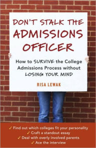 Title: Don't Stalk the Admissions Officer: How to Survive the College Admissions Process without Losing Your Mind, Author: Risa Lewak