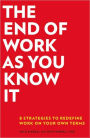 The End of Work as You Know It: 8 Strategies to Redefine Work in Your Own Terms