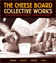 Title: The Cheese Board: Collective Works: Bread, Pastry, Cheese, Pizza [A Baking Book], Author: Cheese Board Collective Staff