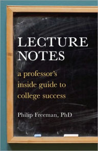 Title: Lecture Notes: A Professor's Inside Guide to College Success, Author: Philip Mitchell Freeman