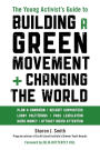 The Young Activist's Guide to Building a Green Movement and Changing the World: Plan a Campaign, Recruit Supporters, Lobby Politicians, Pass Legislation, Raise Money, Attract Media Attention