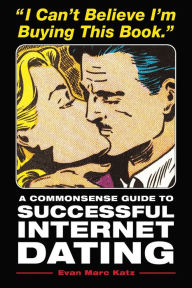 Title: I Can't Believe I'm Buying This Book: A Commonsense Guide to Successful Internet Dating, Author: Evan Marc Katz