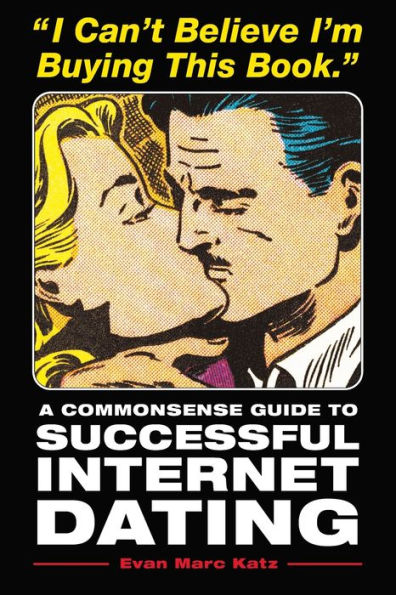 I Can't Believe I'm Buying This Book: A Commonsense Guide to Successful Internet Dating