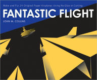 Title: Fantastic Flight: Make and Fly 24 Original Paper Airplanes Using No Glue or Cutting, Author: John M. Collins