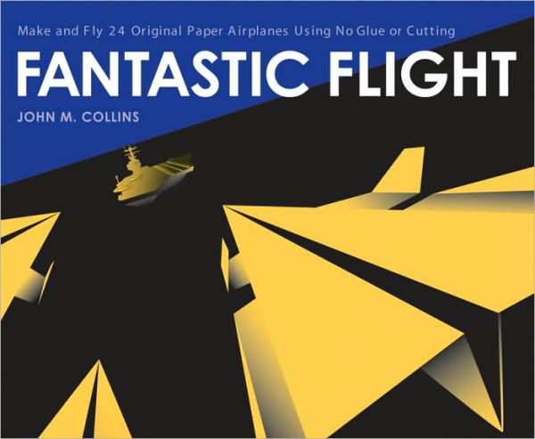 Fantastic Flight: Make and Fly 24 Original Paper Airplanes Using No Glue or Cutting