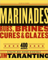 Title: Marinades, Rubs, Brines, Cures and Glazes: 400 Recipes for Poultry, Meat, Seafood, and Vegetables [A Cookbook], Author: Jim Tarantino