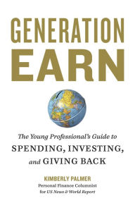 Title: Generation Earn: The Young Professional's Guide to Spending, Investing, and Giving Back, Author: Kimberly Palmer