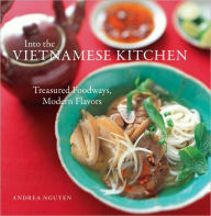 Title: Into the Vietnamese Kitchen: Treasured Foodways, Modern Flavors [A Cookbook], Author: Andrea Nguyen