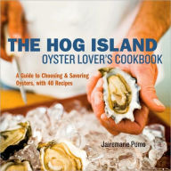 Title: The Hog Island Oyster Lover's Cookbook: A Guide to Choosing and Savoring Oysters, with over 40 Recipes, Author: Jairemarie Pomo