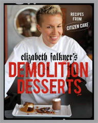 Title: Elizabeth Falkner's Demolition Desserts: Recipes from Citizen Cake, Author: Elizabeth Falkner