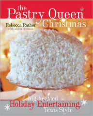 Title: The Pastry Queen Christmas: Big-Hearted Holiday Entertaining, Texas Style [A Cookbook], Author: Rebecca Rather