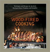 Title: Wood-Fired Cooking: Techniques and Recipes for the Grill, Backyard Oven, Fireplace, and Campfire [A Cookbook], Author: Mary Karlin