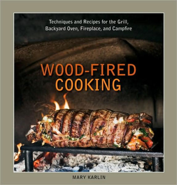 Wood-Fired Cooking: Techniques and Recipes for the Grill, Backyard Oven, Fireplace, Campfire [A Cookbook]